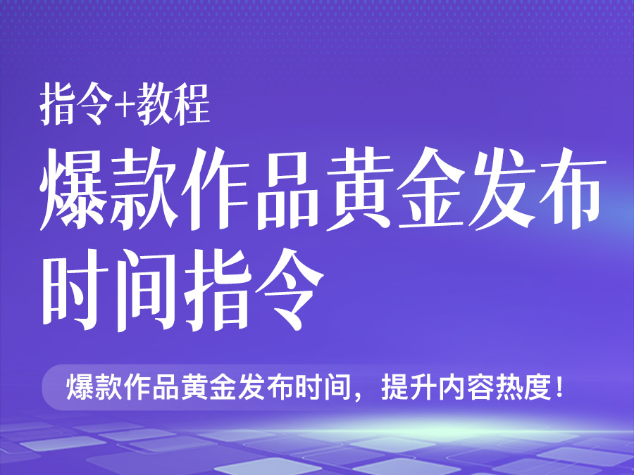 爆款作品黄金发布时间指令【指令+教程】