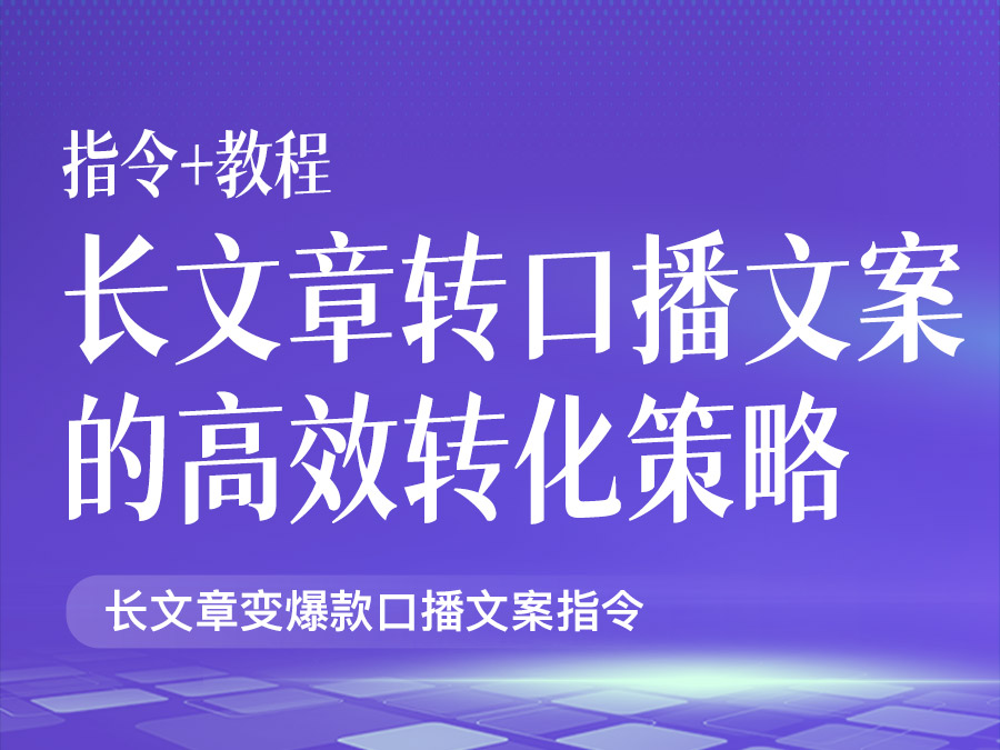 长文章转口播文案的高效转化策略【指令+教程】