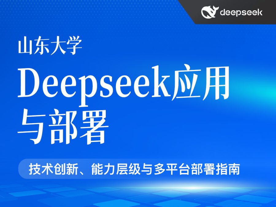 山东大学:DeepSeek应用与部署(PDF80页)