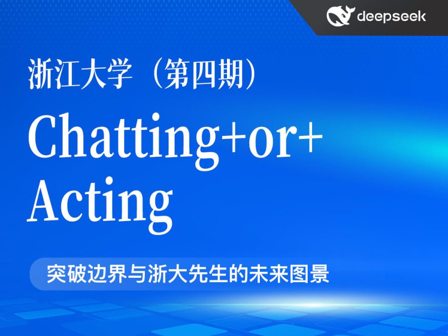 浙江大学(第一期)Chatting+or+Acting:DeepSeek的突破边界与浙大先生的未来图景(PDF85页)