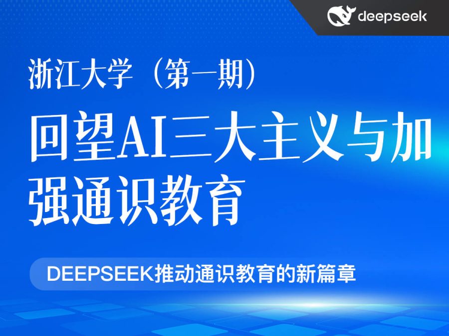 浙江大学(第一期)DeepSeek:回望AI三大主义与加强通识教育(PDF52页)