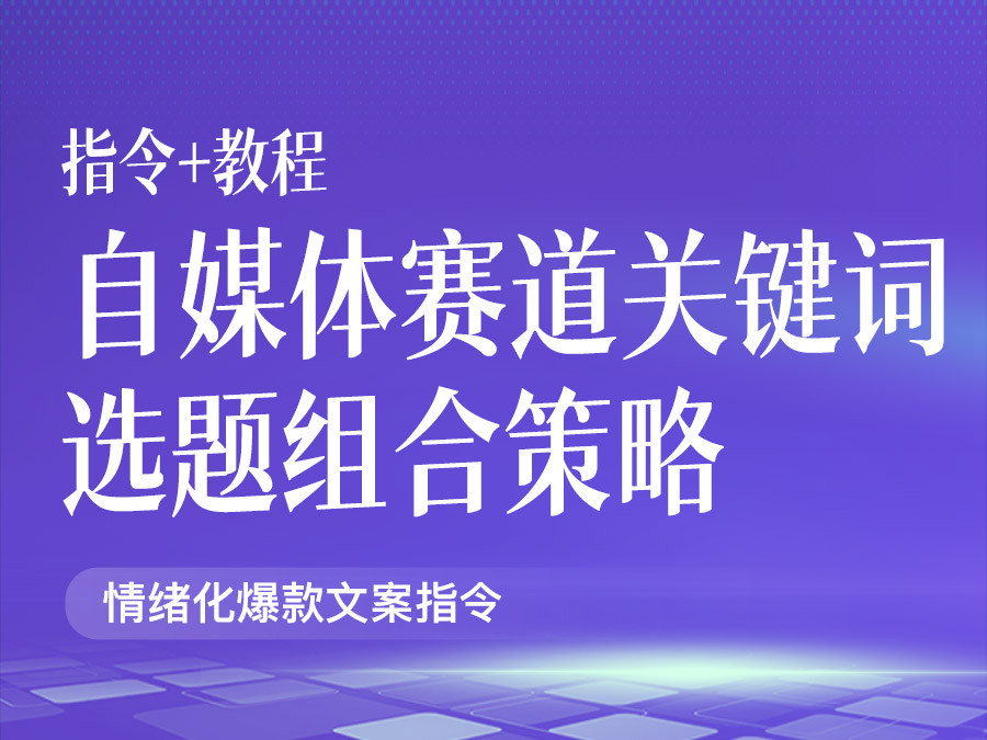 自媒体赛道关键词选题组合策略【指令+教程】
