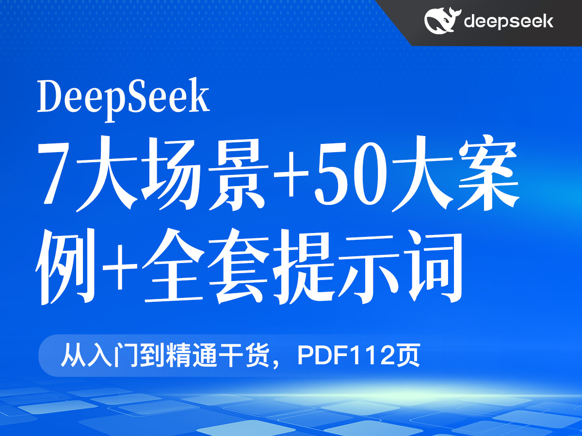 DeepSeek7大场景+50大案例+全套提示词,从入门到精通干货(2025年)(PDF112页)
