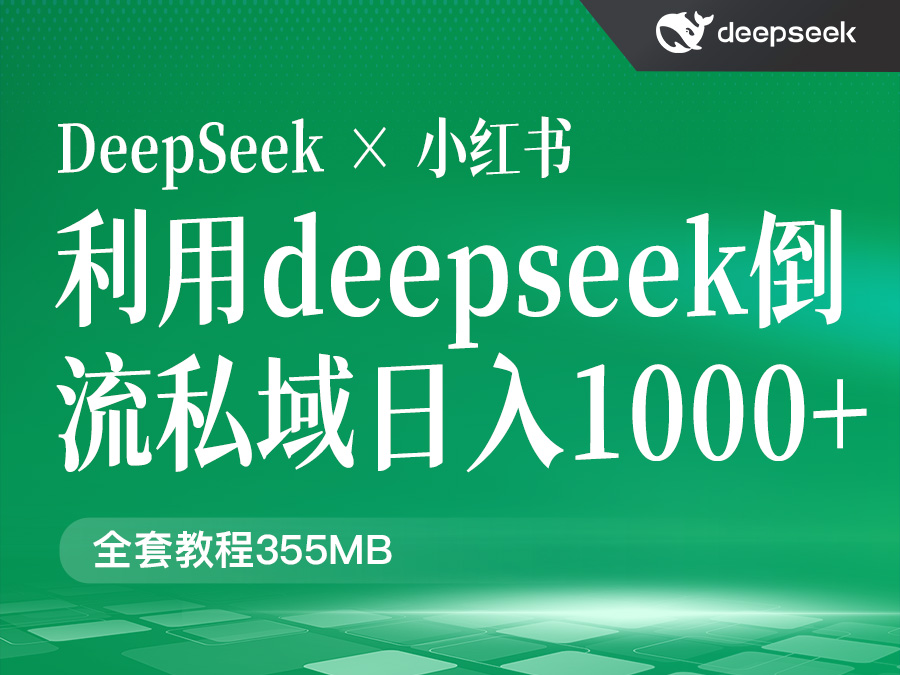 通过DeepSeek从小红书导流私域一天变现1000+(教程共计355MB)