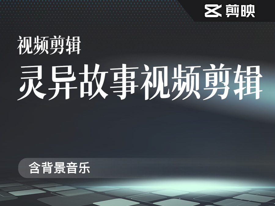 灵异故事视频课,剪映教程(含背景音乐)