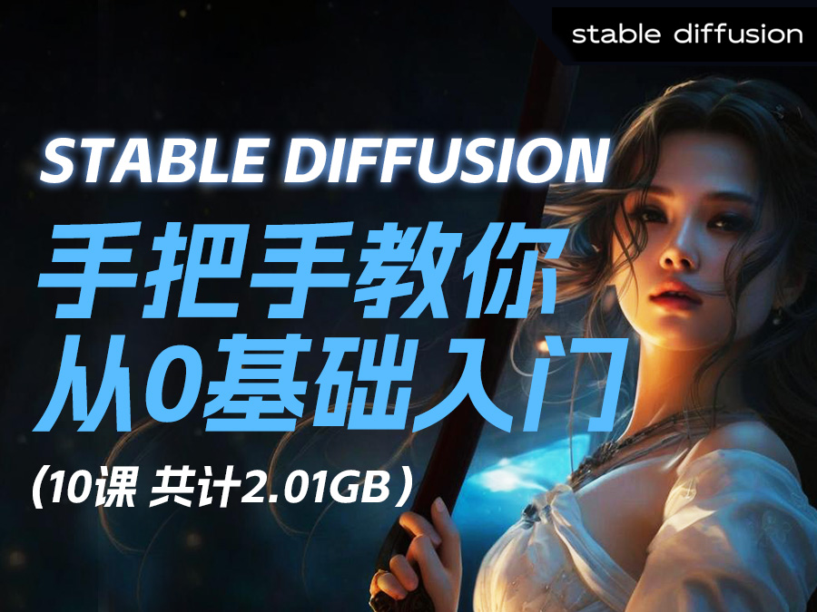 【精品推荐】手把手教你从0基础入门Stable Diffusion【10课】(共计2.01GB)